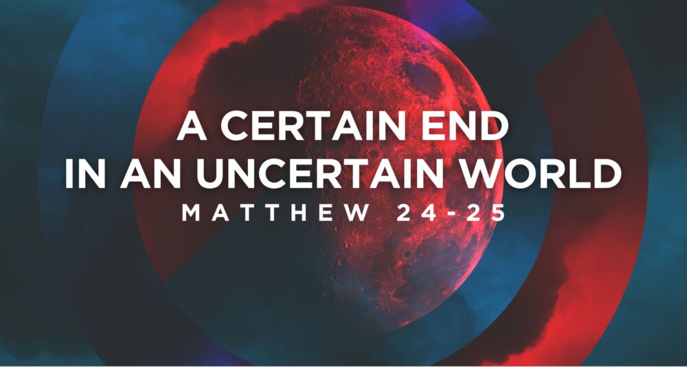 Certain End To An Uncertain World - Matthew 24 - Sunday Morning Worship Service